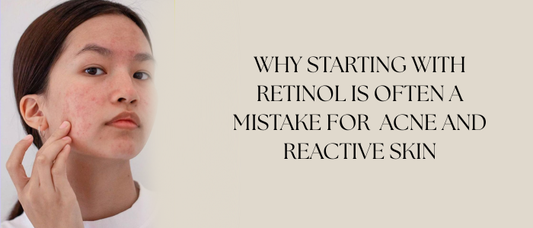 Why Starting With Retinol Is Often a Mistake for Inflammatory Acne and Reactive Skin