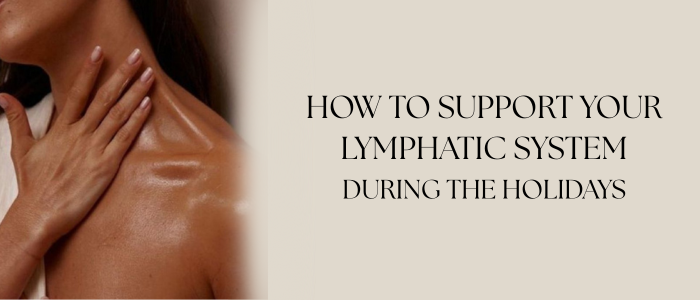 How to support your Lymphatic system during the holidays
