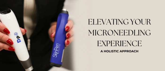 Elevating Your Microneedling Experience: A Holistic Approach to Radiant Skin